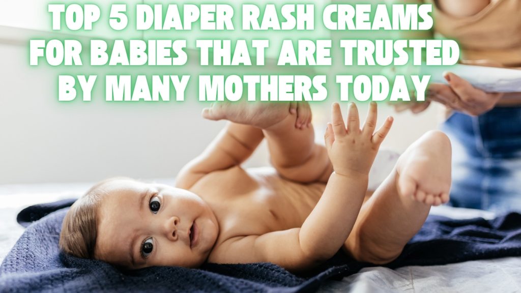 Top 5 diaper rash creams for babies that are trusted by many mothers today